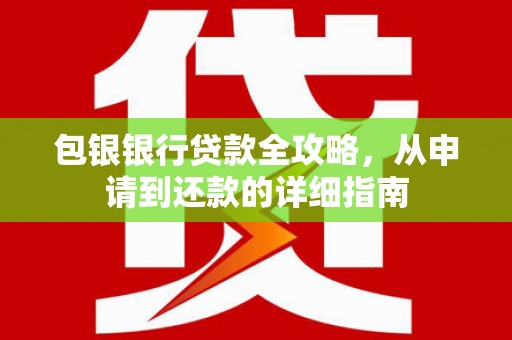 广陵包银银行贷款全攻略，从申请到还款的详细指南