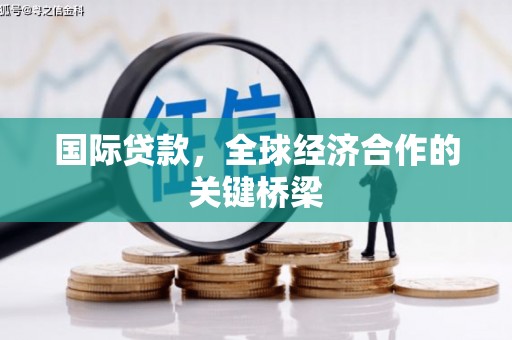 江永国际贷款，全球经济合作的关键桥梁