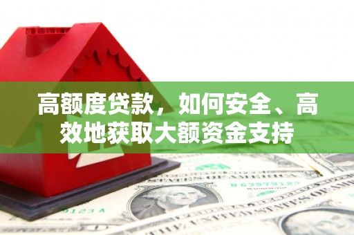 双流高额度贷款，如何安全、高效地获取大额资金支持