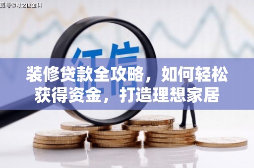 漯河装修贷款全攻略，如何轻松获得资金，打造理想家居