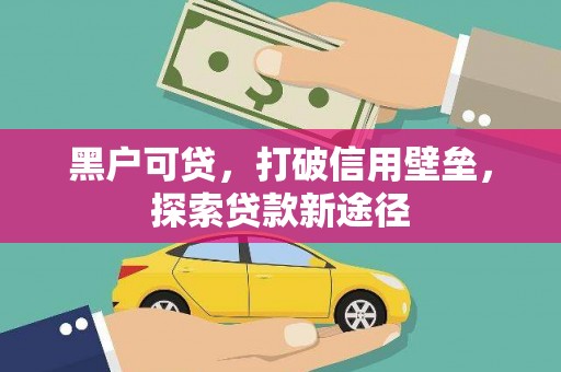 滴道黑户可贷，打破信用壁垒，探索贷款新途径