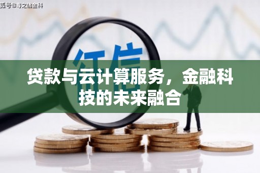 荔城贷款与云计算服务，金融科技的未来融合