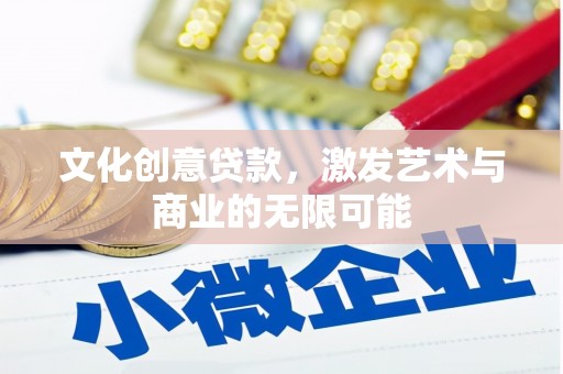 会理文化创意贷款，激发艺术与商业的无限可能