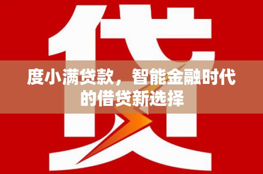 龙江度小满贷款，智能金融时代的借贷新选择