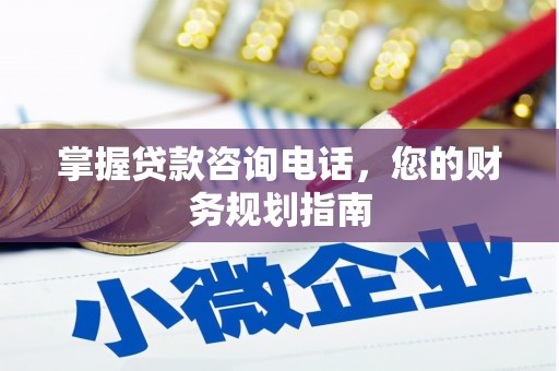 虎林掌握贷款咨询电话，您的财务规划指南