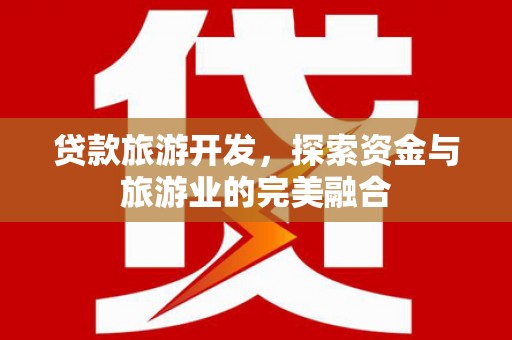 晋州贷款旅游开发，探索资金与旅游业的完美融合