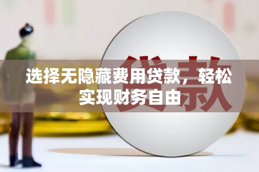 襄阳选择无隐藏费用贷款，轻松实现财务自由