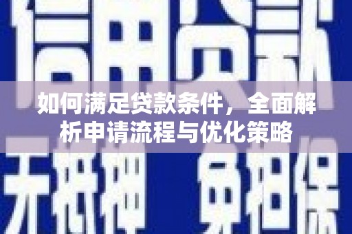 漠河如何满足贷款条件，全面解析申请流程与优化策略