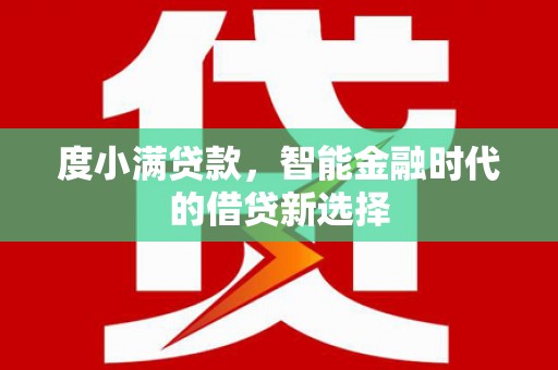 威宁度小满贷款，智能金融时代的借贷新选择