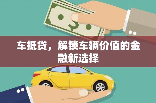 凤岗车抵贷，解锁车辆价值的金融新选择