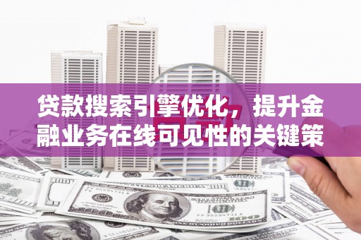 白山贷款搜索引擎优化，提升金融业务在线可见性的关键策略