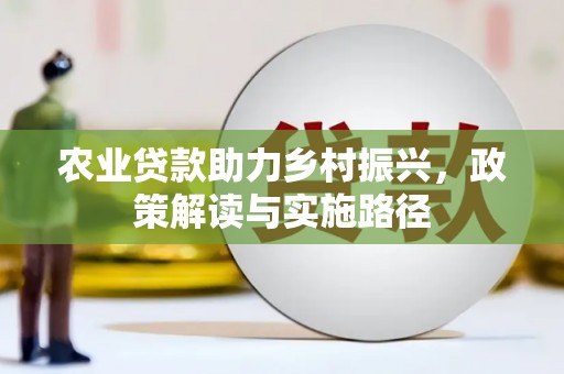 集贤农业贷款助力乡村振兴，政策解读与实施路径