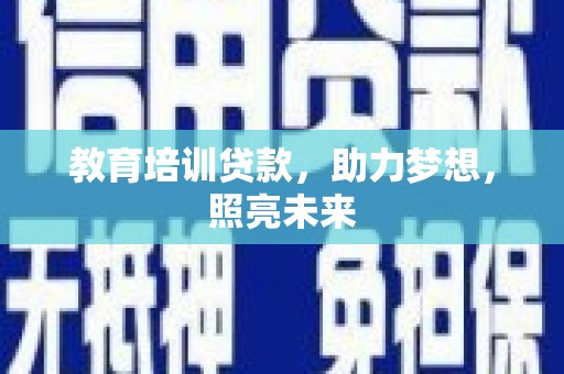 金昌教育培训贷款，助力梦想，照亮未来