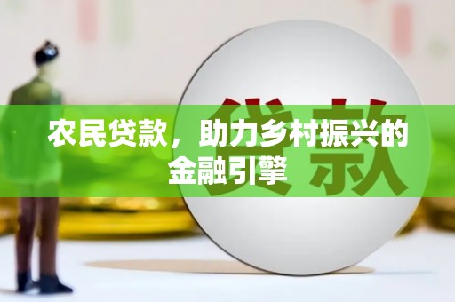 广水农民贷款，助力乡村振兴的金融引擎