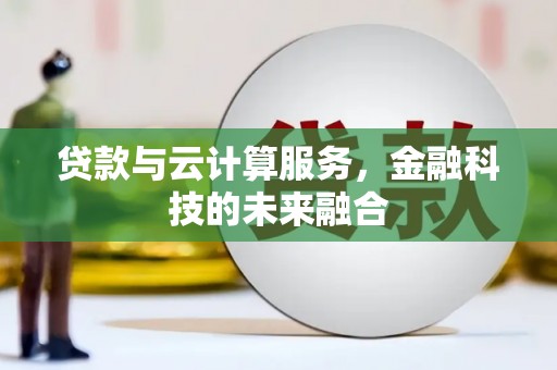 监利贷款与云计算服务，金融科技的未来融合