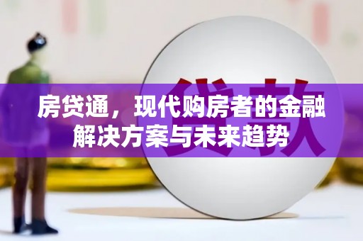 永清房贷通，现代购房者的金融解决方案与未来趋势