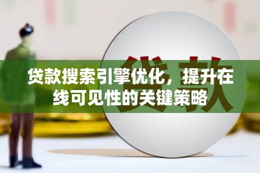 米东贷款搜索引擎优化，提升在线可见性的关键策略
