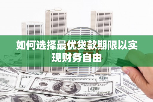 岭东如何选择最优贷款期限以实现财务自由