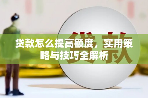 永新贷款怎么提高额度，实用策略与技巧全解析