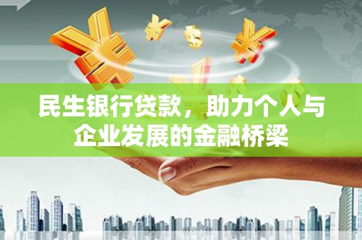 夏县民生银行贷款，助力个人与企业发展的金融桥梁