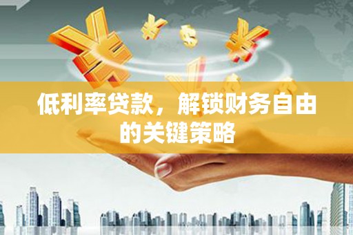 阿里山低利率贷款，解锁财务自由的关键策略