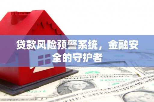 民雄贷款风险预警系统，金融安全的守护者