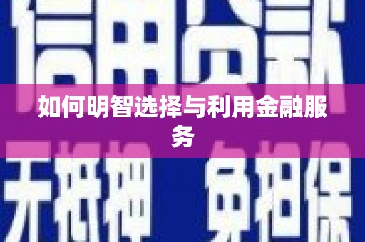 偃师如何明智选择与利用金融服务