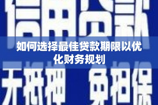 梅列如何选择最佳贷款期限以优化财务规划