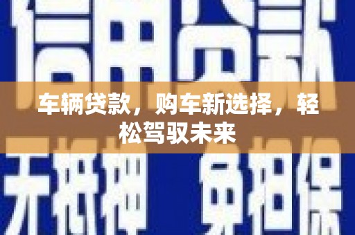 青神车辆贷款，购车新选择，轻松驾驭未来