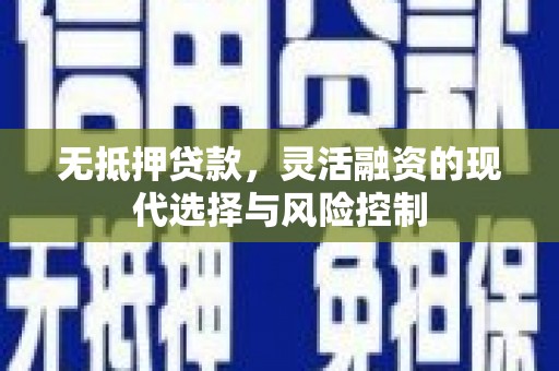 嘉祥无抵押贷款，灵活融资的现代选择与风险控制
