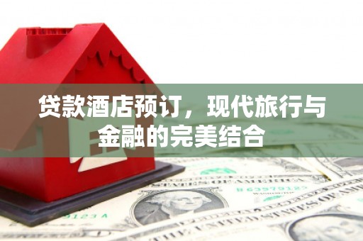 临海贷款酒店预订，现代旅行与金融的完美结合
