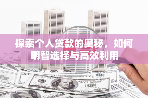 唐县探索个人贷款的奥秘，如何明智选择与高效利用