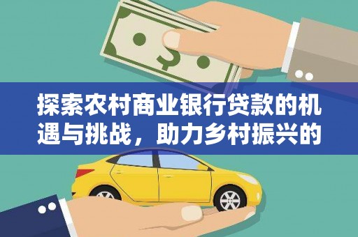 万柏林探索农村商业银行贷款的机遇与挑战，助力乡村振兴的金融引擎