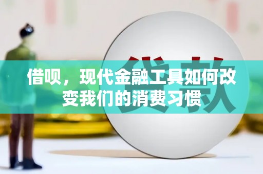 马村借呗，现代金融工具如何改变我们的消费习惯
