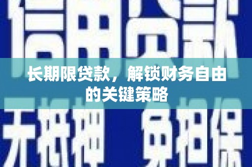 乾安长期限贷款，解锁财务自由的关键策略