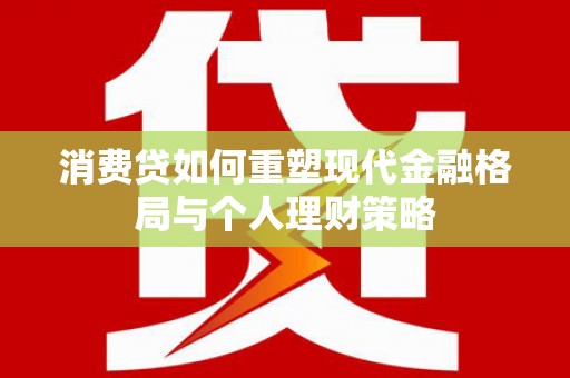 三元消费贷如何重塑现代金融格局与个人理财策略