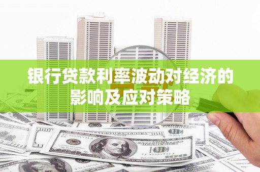 隰县银行贷款利率波动对经济的影响及应对策略