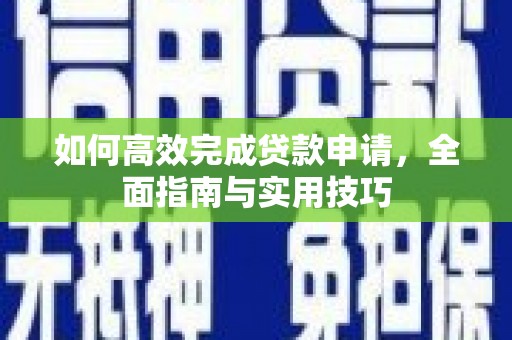 本溪如何高效完成贷款申请，全面指南与实用技巧